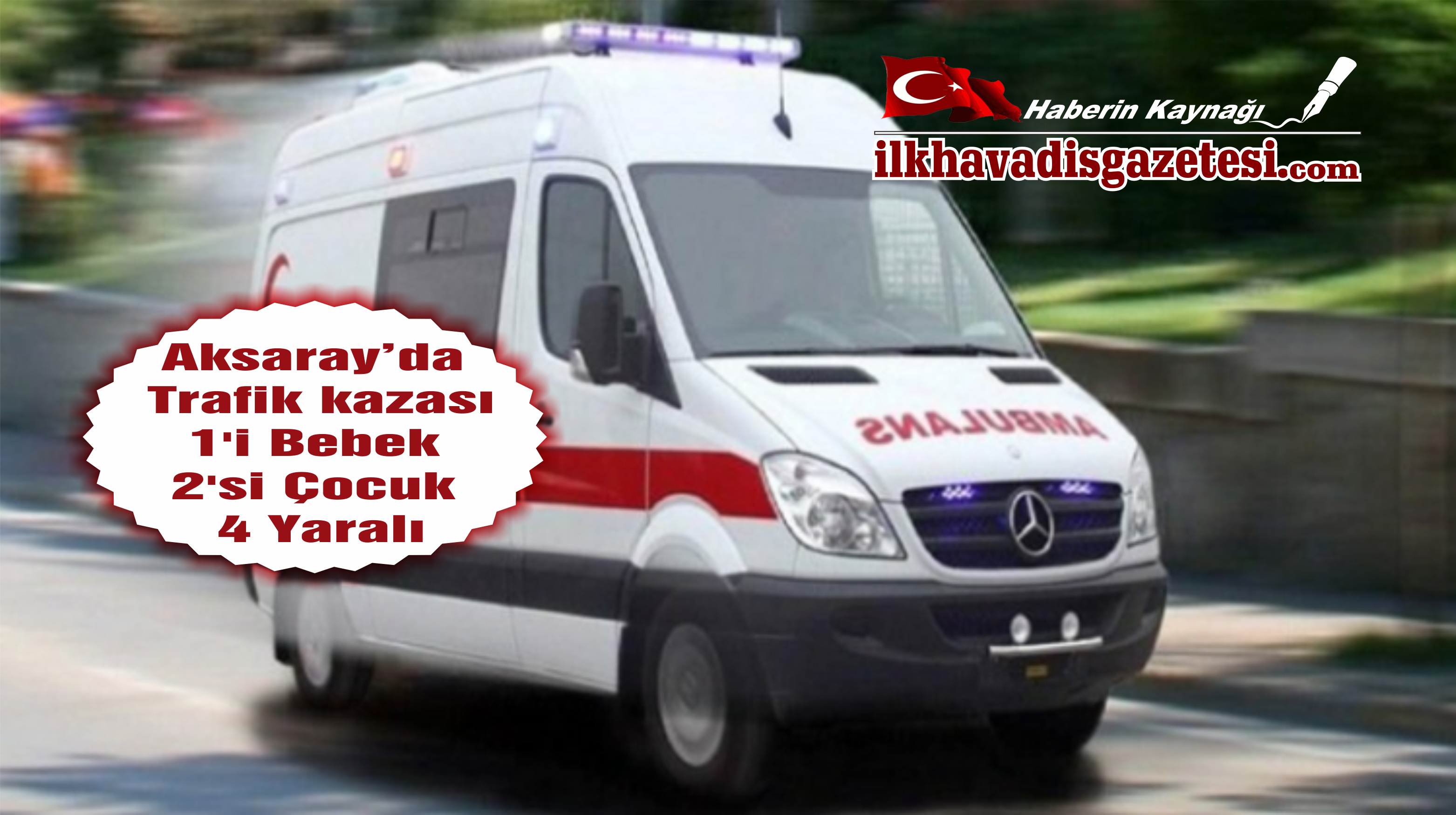 Aksaray’da Trafik kazası 1’i bebek 2 ‘si çocuk 4 yaralı