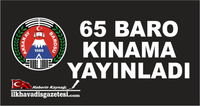 Aksaray barosu da dahil 65 Baro Başkanı Kınama Metni Yayınladı