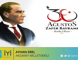 İyi Parti Aksaray Milletvekili Ayhan Erel 30 Ağustos Zafer Bayramı kutlama mesajı yayımladı