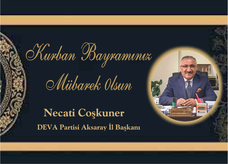Deva Partisi Aksaray İl Başkanı Necati Coşkuner’in Bayram Mesajı