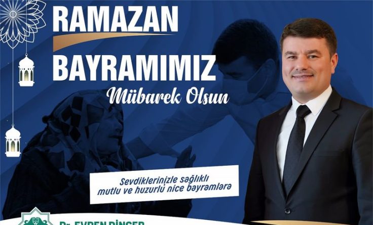 Aksaray Belediye başkanı Evren Dinçer’in Ramazan Bayramı kutlama mesajı
