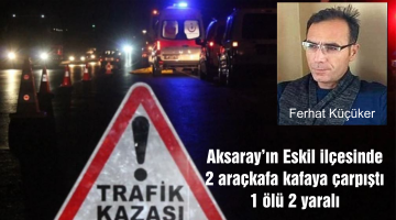 Aksaray’da İki Otomobil Kafa kafaya çarpıştı 1 ölü 2 yaralı