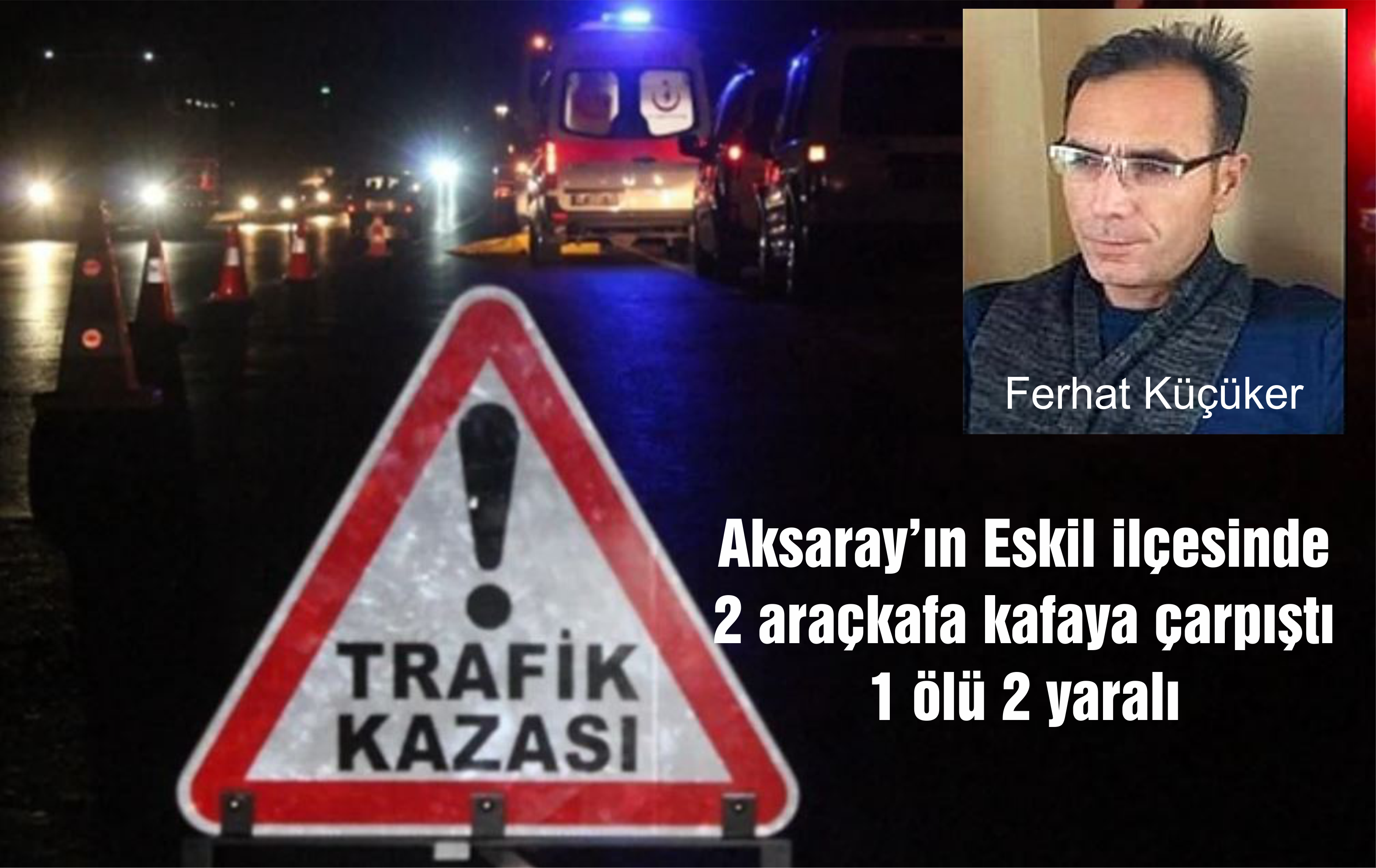 Aksaray’da İki Otomobil Kafa kafaya çarpıştı 1 ölü 2 yaralı
