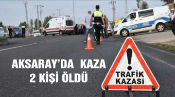 Aksaray’da kaza 2 kişi öldü
