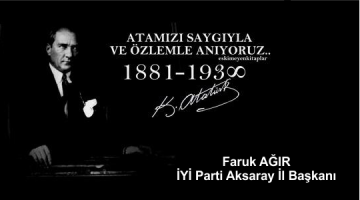 İYİ Parti  Aksaray İl Başkanı Faruk Ağır’ın 10 Kasım Mesajı