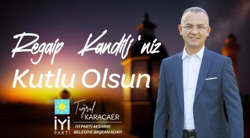 İYİ Parti Aksaray Belediye Başkan Adayı Tuğrul Karacaer’in Kandil Mesajı