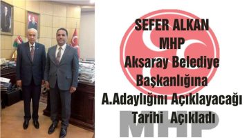 Sefer Alkan MHP ‘den Aksaray Belediye Başkanlığına Talip