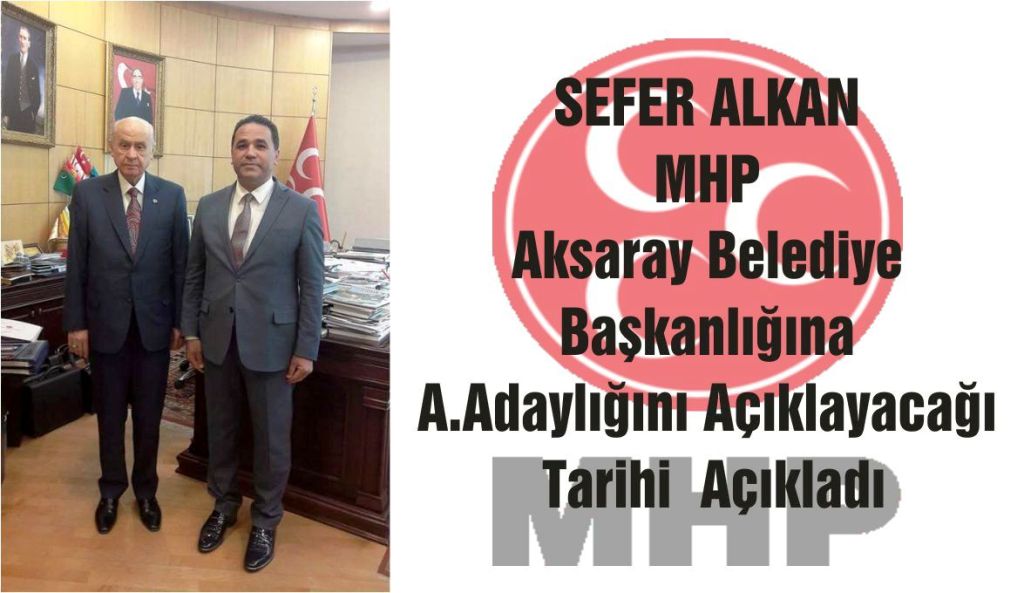 Sefer Alkan MHP ‘den Aksaray Belediye Başkanlığına Talip