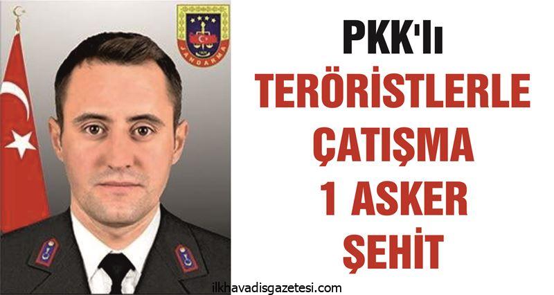 PKK’lı teröristlerle çıkan çatışmada bir asker şehit oldu