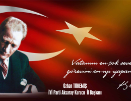 İYİ Parti  Aksaray Kurucu İl Başkanı Özhan Türemiş’in 10 Kasım Mesajı